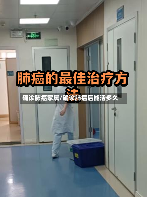 确诊肺癌家属/确诊肺癌后能活多久