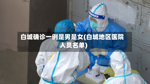 白城确诊一例是男是女(白城地区医院人员名单)-第1张图片