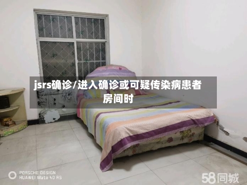 jsrs确诊/进入确诊或可疑传染病患者房间时