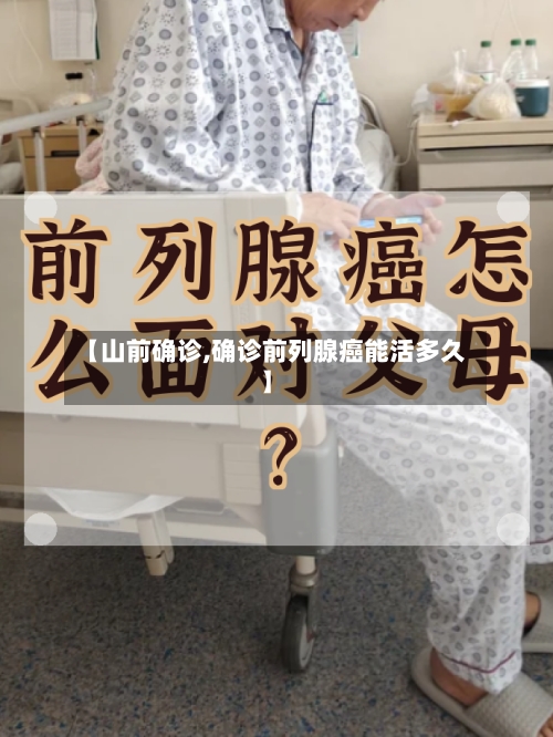 【山前确诊,确诊前列腺癌能活多久】-第2张图片