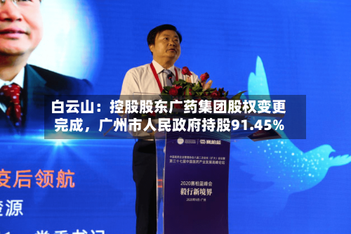白云山：控股股东广药集团股权变更完成，广州市人民政府持股91.45%-第2张图片
