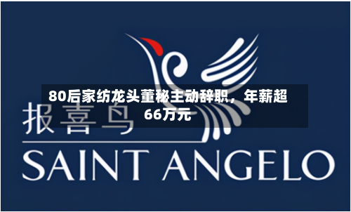80后家纺龙头董秘主动辞职	，年薪超66万元-第3张图片