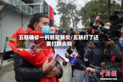 五联确诊一例新冠肺炎/五联打了还要打肺炎吗-第3张图片