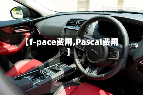 【f-pace费用,Pascal费用】