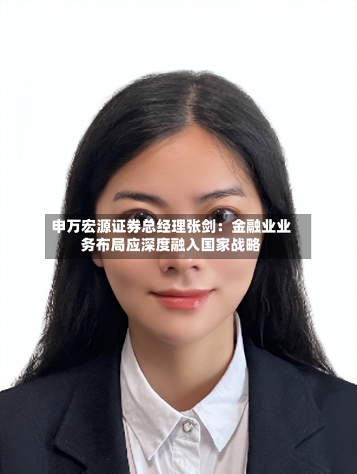 申万宏源证券总经理张剑：金融业业务布局应深度融入国家战略