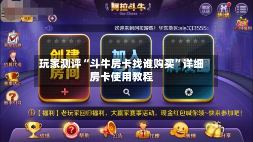 玩家测评“斗牛房卡找谁购买”详细房卡使用教程-第2张图片