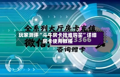玩家测评“斗牛房卡找谁购买	”详细房卡使用教程-第3张图片