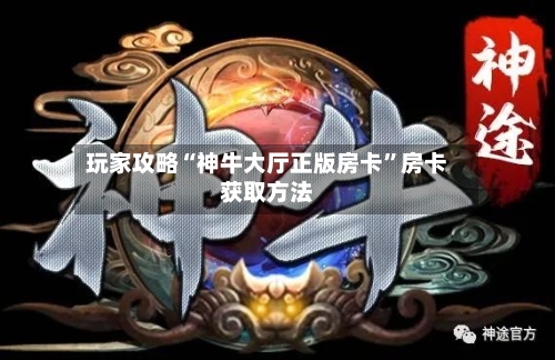 玩家攻略“神牛大厅正版房卡	”房卡获取方法-第2张图片