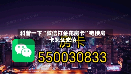 科普一下“微信打金花房卡”链接房卡怎么充值-第2张图片