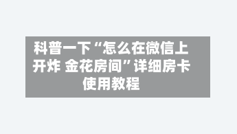 科普一下“怎么在微信上开炸 金花房间”详细房卡使用教程