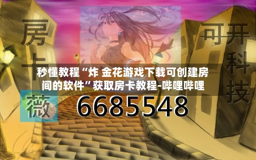 秒懂教程“炸 金花游戏下载可创建房间的软件”获取房卡教程-哔哩哔哩