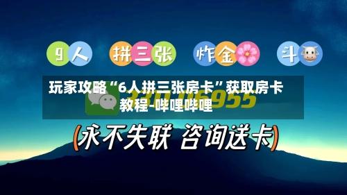玩家攻略“6人拼三张房卡”获取房卡教程-哔哩哔哩-第2张图片