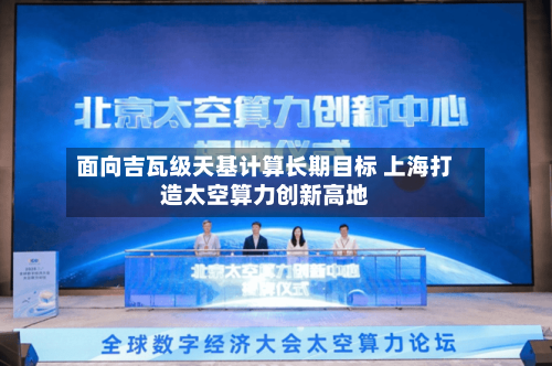 面向吉瓦级天基计算长期目标 上海打造太空算力创新高地