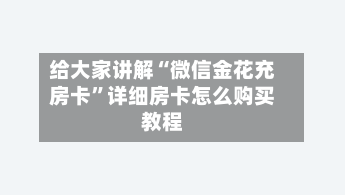 给大家讲解“微信金花充房卡”详细房卡怎么购买教程