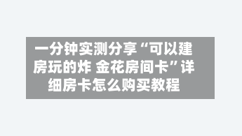 一分钟实测分享“可以建房玩的炸 金花房间卡	”详细房卡怎么购买教程-第3张图片