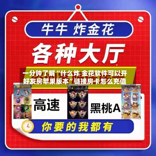 一分钟了解“什么炸 金花软件可以开好友房苹果版本	”链接房卡怎么充值-第2张图片
