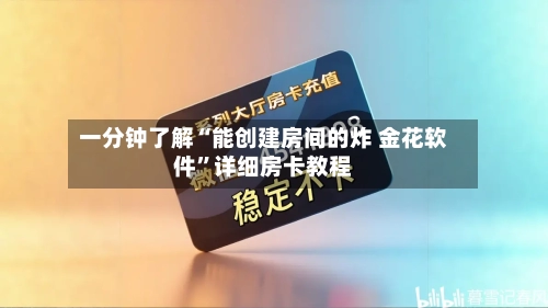 一分钟了解“能创建房间的炸 金花软件	”详细房卡教程-第2张图片