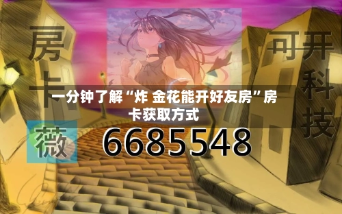 一分钟了解“炸 金花能开好友房”房卡获取方式