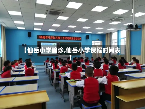 【仙岳小学确诊,仙岳小学课程时间表】