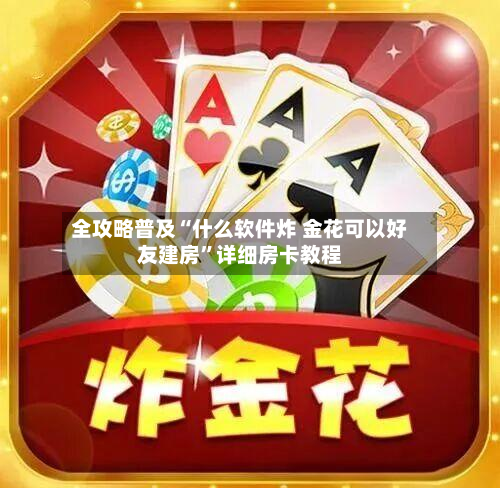 全攻略普及“什么软件炸 金花可以好友建房”详细房卡教程-第2张图片