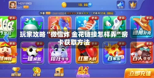 玩家攻略“微信炸 金花链接怎样弄”房卡获取方法