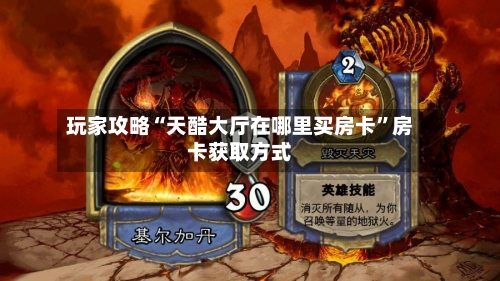 玩家攻略“天酷大厅在哪里买房卡”房卡获取方式-第2张图片