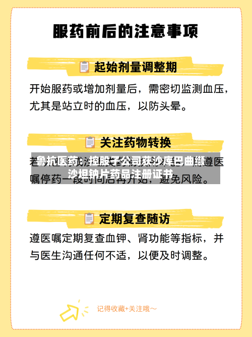 鲁抗医药:控股子公司获沙库巴曲缬沙坦钠片药品注册证书-第2张图片