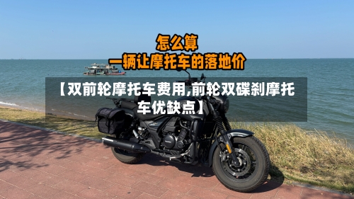 【双前轮摩托车费用,前轮双碟刹摩托车优缺点】