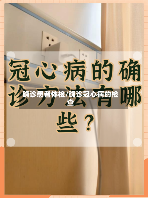 确诊患者体检/确诊冠心病的检查
