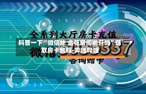 科普一下“微信炸 金花房间能开吗”获取房卡教程-哔哩哔哩-第3张图片
