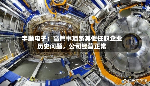 宇顺电子：高管事项系其他任职企业历史问题，公司经营正常-第2张图片