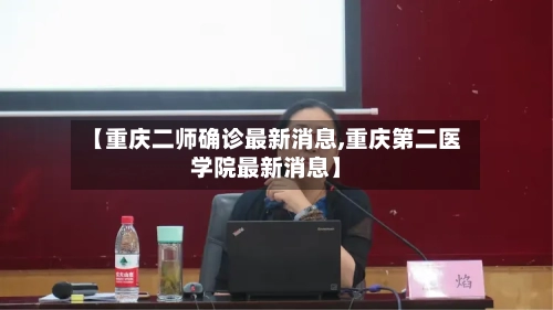 【重庆二师确诊最新消息,重庆第二医学院最新消息】