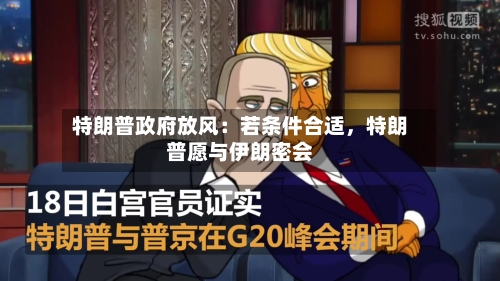 特朗普政府放风：若条件合适	，特朗普愿与伊朗密会-第3张图片