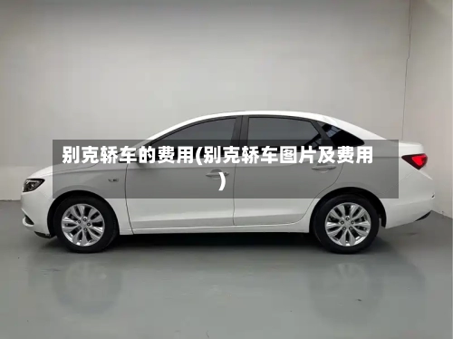 别克轿车的费用(别克轿车图片及费用)