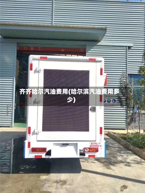 齐齐哈尔汽油费用(哈尔滨汽油费用多少)