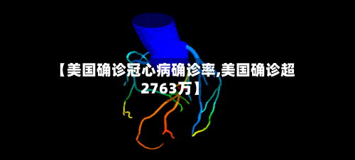 【美国确诊冠心病确诊率,美国确诊超2763万】-第2张图片