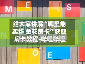 给大家讲解“哪里能买炸 金花房卡”获取房卡教程-哔哩哔哩-第2张图片