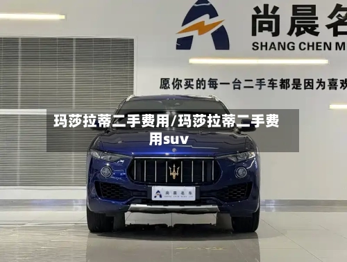 玛莎拉蒂二手费用/玛莎拉蒂二手费用suv