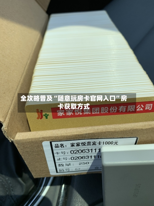 全攻略普及“随意玩房卡官网入口”房卡获取方式