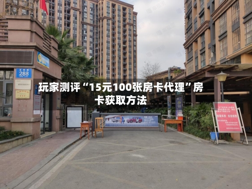 玩家测评“15元100张房卡代理	”房卡获取方法-第3张图片