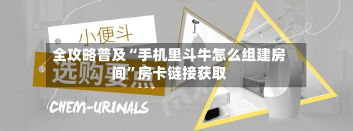 全攻略普及“手机里斗牛怎么组建房间”房卡链接获取-第1张图片