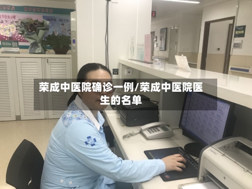 荣成中医院确诊一例/荣成中医院医生的名单-第2张图片