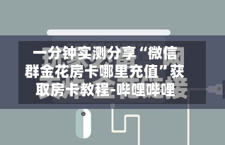 一分钟实测分享“微信群金花房卡哪里充值”获取房卡教程-哔哩哔哩