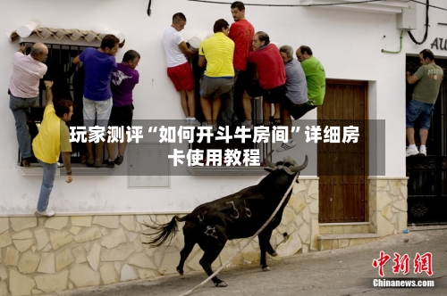 玩家测评“如何开斗牛房间	”详细房卡使用教程-第2张图片