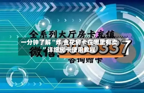 一分钟了解“炸 金花房卡在哪里有卖”详细房卡使用教程-第2张图片