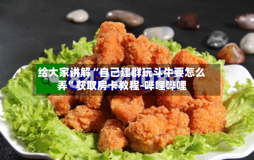 给大家讲解“自己建群玩斗牛要怎么弄”获取房卡教程-哔哩哔哩-第2张图片