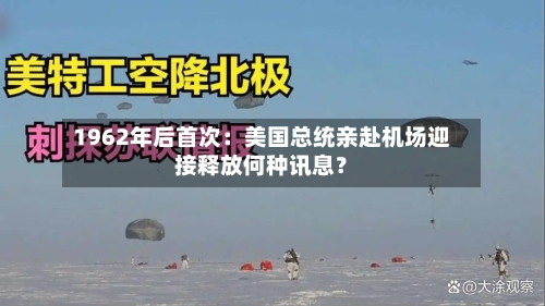1962年后首次：美国总统亲赴机场迎接释放何种讯息？-第3张图片