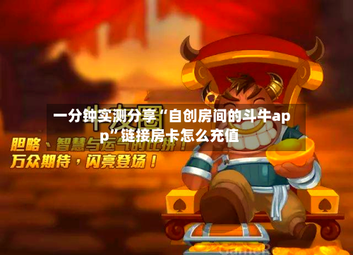 一分钟实测分享“自创房间的斗牛app”链接房卡怎么充值