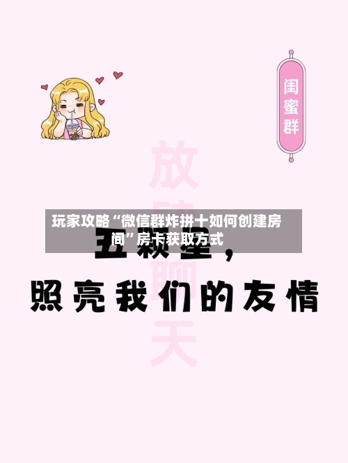 玩家攻略“微信群炸拼十如何创建房间	”房卡获取方式-第3张图片
