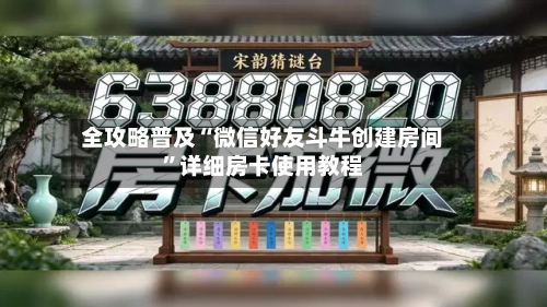 全攻略普及“微信好友斗牛创建房间”详细房卡使用教程-第3张图片